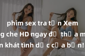 phim sex tra tấn Xem sex không che HD ngay để thỏa mãn cơn khát tình dục của bạn! Video chất lượng cao, cảnh quay rõ nét, sẽ khiến bạn không thể rời mắt! Hãy trải nghiệm ngay!