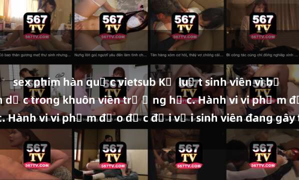 sex phim hàn quốc vietsub Kỷ luật sinh viên vì bị quay lén khi quan hệ tình dục trong khuôn viên trường học. Hành vi vi phạm đạo đức đối với sinh viên đang gây tranh cãi.