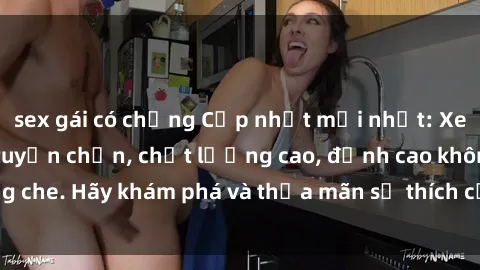 sex gái có chồng Cập nhật mới nhất: Xem phim sex jav hd tuyển chọn, chất lượng cao, đỉnh cao không che. Hãy khám phá và thỏa mãn sở thích của bạn ngay hôm nay!
