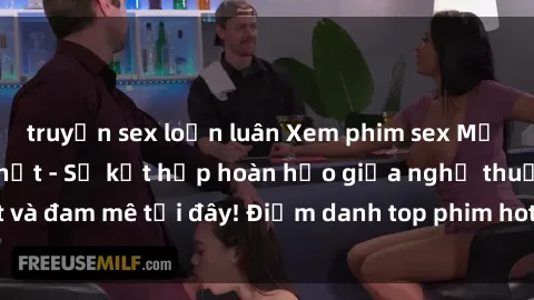 truyện sex loạn luân Xem phim sex Mỹ hấp dẫn và mới nhất - Sự kết hợp hoàn hảo giữa nghệ thuật và đam mê tại đây! Điểm danh top phim hot nhất trong tháng này!