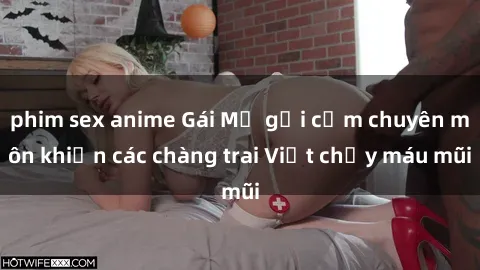 phim sex anime Gái Mỹ gợi cảm chuyên môn khiến các chàng trai Việt chảy máu mũi