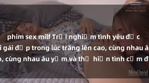 phim sex milf Trải nghiệm tình yêu độc đáo: Làm tình với gái đẹp trong lúc trăng lên cao, cùng nhau âu yếm và thể hiện tình cảm đắm đuối.
