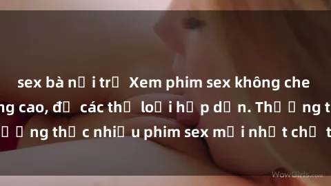 sex bà nội trợ Xem phim sex không che miễn phí chất lượng cao, đủ các thể loại hấp dẫn. Thưởng thức nhiều phim sex mới nhất chỉ trong vài cú click!