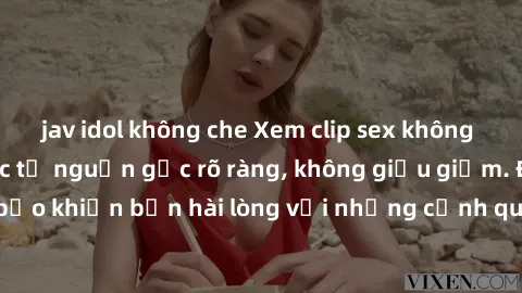 jav idol không che Xem clip sex không che mới - Nguồn gốc từ nguồn gốc rõ ràng, không giấu giếm. Đảm bảo khiến bạn hài lòng với những cảnh quay táo bạo và đầy kích thích.