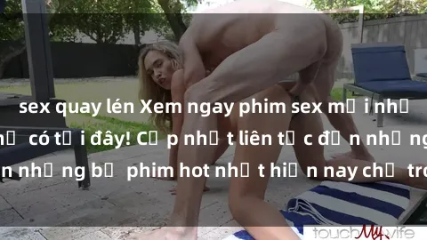 sex quay lén Xem ngay phim sex mới nhất, hấp dẫn nhất chỉ có tại đây! Cập nhật liên tục đến những bộ phim hot nhất hiện nay chỉ trong vài cú click!