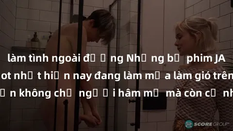 làm tình ngoài đường Những bộ phim JAV idol không che hot nhất hiện nay đang làm mưa làm gió trên mạng, hấp dẫn không chỉ người hâm mộ mà còn cả những ai mới tìm hiểu về thể loại này!