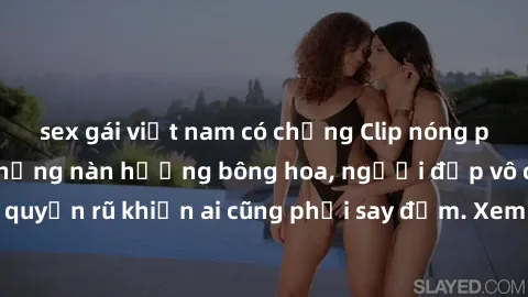 sex gái việt nam có chồng Clip nóng phòng tắm: Hít thở nồng nàn hương bông hoa, người đẹp vô cùng gợi cảm và quyến rũ khiến ai cũng phải say đắm. Xem ngay để trải nghiệm điều đặc biệt!