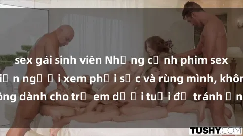 sex gái sinh viên Những cảnh phim sex bạo dâm nhóm khiến người xem phải sốc và rùng mình, không dành cho trẻ em dưới tuổi để tránh ảnh hưởng tiêu cực.