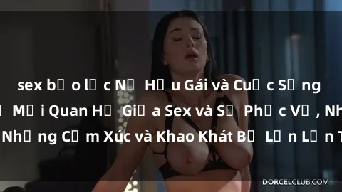 sex bạo lực Nữ Hầu Gái và Cuộc Sống Của Họ: Bí Mật Về Mối Quan Hệ Giữa Sex và Sự Phục Vụ, Những Cảm Xúc và Khao Khát Bị Lẫn Lộn Trong Lĩnh Vực Này.