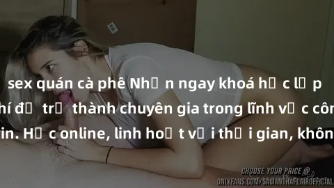 sex quán cà phê Nhận ngay khoá học lập trình Java miễn phí để trở thành chuyên gia trong lĩnh vực công nghệ thông tin. Học online, linh hoạt với thời gian, không giới hạn địa điểm. Đăng ký ngay!