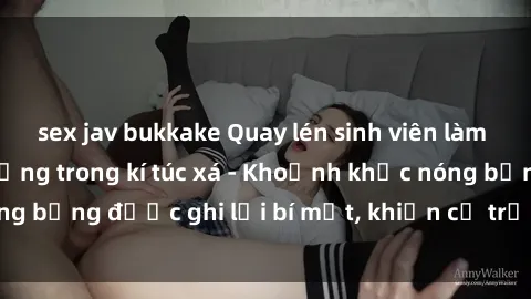sex jav bukkake Quay lén sinh viên làm tình ngay trên giường trong kí túc xá - Khoảnh khắc nóng bỏng được ghi lại bí mật, khiến cả trường học xôn xao.