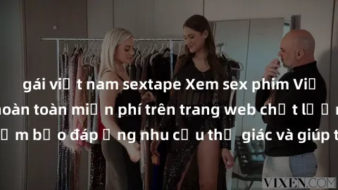 gái việt nam sextape Xem sex phim Việt Nam không che hoàn toàn miễn phí trên trang web chất lượng cao. Đảm bảo đáp ứng nhu cầu thị giác và giúp thỏa mãn mong muốn của bạn.
