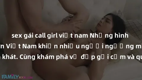 sex gái call girl việt nam Những hình ảnh sex gái sinh viên Việt Nam khiến nhiều người ngưỡng mộ và thèm khát. Cùng khám phá vẻ đẹp gợi cảm và quyến rũ của những cô gái trẻ này.