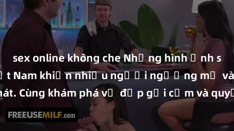 sex online không che Những hình ảnh sex gái sinh viên Việt Nam khiến nhiều người ngưỡng mộ và thèm khát. Cùng khám phá vẻ đẹp gợi cảm và quyến rũ của những cô gái trẻ này.