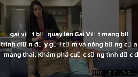 gái việt bị quay lén Gái Việt mang bầu và làm tình: Màn trình diễn đầy gợi cảm và nóng bỏng của phụ nữ mang thai. Khám phá cuộc sống tình dục đầy hấp dẫn và mới lạ của họ!