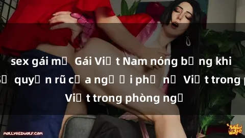 sex gái mỹ Gái Việt Nam nóng bỏng khi làm tình: Sự quyến rũ của người phụ nữ Việt trong phòng ngủ