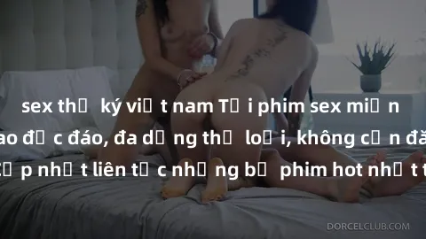 sex thư ký việt nam Tải phim sex miễn phí chất lượng cao độc đáo, đa dạng thể loại, không cần đăng ký tài khoản. Cập nhật liên tục những bộ phim hot nhất trên thị trường. Sự lựa chọn hàng đầu cho ngườ