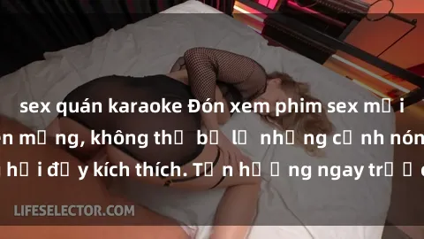 sex quán karaoke Đón xem phim sex mới nhất đang hot trên mạng, không thể bỏ lỡ những cảnh nóng hổi đầy kích thích. Tận hưởng ngay trước khi bị xoá chóng mặt!