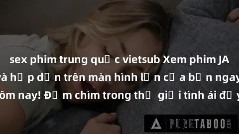 sex phim trung quốc vietsub Xem phim JAV vietsub mới nhất và hấp dẫn trên màn hình lớn của bạn ngay hôm nay! Đắm chìm trong thế giới tình ái đầy nóng bỏng và kích thích.