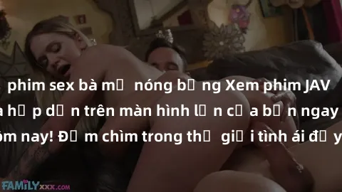 phim sex bà mẹ nóng bỏng Xem phim JAV vietsub mới nhất và hấp dẫn trên màn hình lớn của bạn ngay hôm nay! Đắm chìm trong thế giới tình ái đầy nóng bỏng và kích thích.