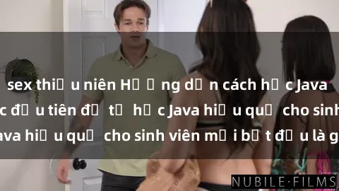 sex thiếu niên Hướng dẫn cách học Java cho sinh viên: Bước đầu tiên để tự học Java hiệu quả cho sinh viên mới bắt đầu là gì?