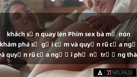 khách sạn quay lén Phim sex bà mẹ nóng bỏng: Hành trình khám phá sự gợi cảm và quyến rũ của người phụ nữ trưởng thành.