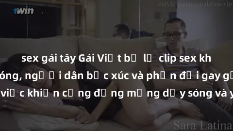 sex gái tây Gái Việt bị lộ clip sex khiến dư luận dậy sóng, người dân bức xúc và phản đối gay gắt. Sự việc khiến cộng đồng mạng dậy sóng và yêu cầu xử lý nghiêm ngặt.