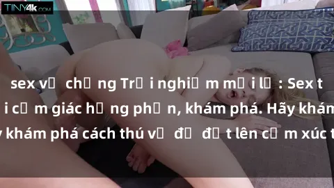 sex vợ chồng Trải nghiệm mới lạ: Sex trong xe hơi đem lại cảm giác hưng phấn, khám phá. Hãy khám phá cách thú vị để đốt lên cảm xúc trong cuộc tình!