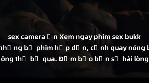 sex camera ẩn Xem ngay phim sex bukkake hàng đầu với những bộ phim hấp dẫn, cảnh quay nóng bỏng không thể bỏ qua. Đảm bảo bạn sẽ hài lòng với trải nghiệm mới lạ này!