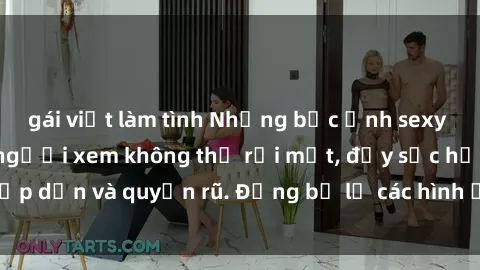 gái việt làm tình Những bức ảnh sexy tá gợi cảm khiến người xem không thể rời mắt, đầy sức hấp dẫn và quyến rũ. Đừng bỏ lỡ các hình ảnh nóng bỏng này!