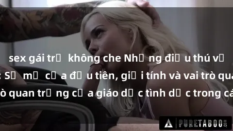 sex gái trẻ không che Những điều thú vị về sex ở Bắc Âu: Sự mở cửa đầu tiên, giới tính và vai trò quan trọng của giáo dục tình dục trong các quốc gia này.