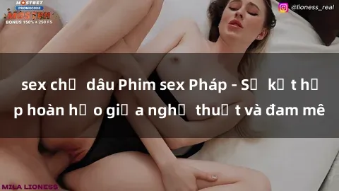sex chị dâu Phim sex Pháp - Sự kết hợp hoàn hảo giữa nghệ thuật và đam mê