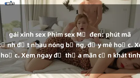 gái xinh sex Phim sex Mỹ đen: phút mãnh liệt với những cảnh địt nhau nóng bỏng, đầy mê hoặc. Xem ngay để thỏa mãn cơn khát tình dục của bạn!