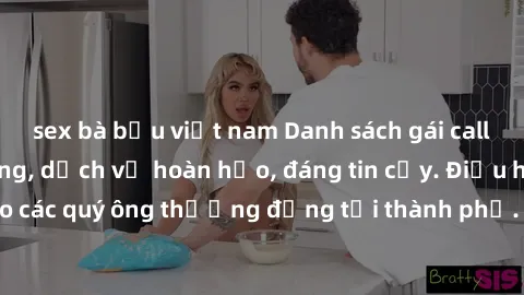 sex bà bầu việt nam Danh sách gái call girl vip chất lượng, dịch vụ hoàn hảo, đáng tin cậy. Điều hấp dẫn cho các quý ông thượng đẳng tại thành phố. Hãy nhấc máy và đặt lịch ngay!