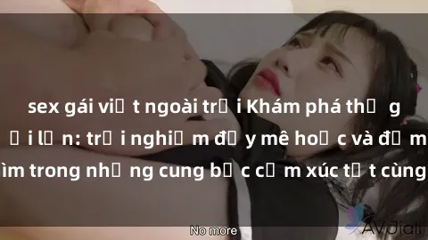 sex gái việt ngoài trời Khám phá thế giới mới với sex người lớn: trải nghiệm đầy mê hoặc và đắm chìm trong những cung bậc cảm xúc tột cùng, hứng khởi và cuốn hút.