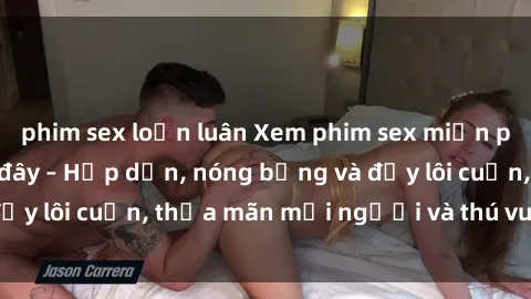 phim sex loạn luân Xem phim sex miễn phí online ngay tại đây – Hấp dẫn, nóng bỏng và đầy lôi cuốn, thỏa mãn mọi người và thú vui của bạn!