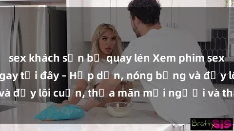 sex khách sạn bị quay lén Xem phim sex miễn phí online ngay tại đây – Hấp dẫn, nóng bỏng và đầy lôi cuốn, thỏa mãn mọi người và thú vui của bạn!