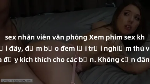 sex nhân viên văn phòng Xem phim sex không che miễn phí tại đây, đảm bảo đem lại trải nghiệm thú vị và đầy kích thích cho các bạn. Không cần đăng ký, hoàn toàn miễn phí.