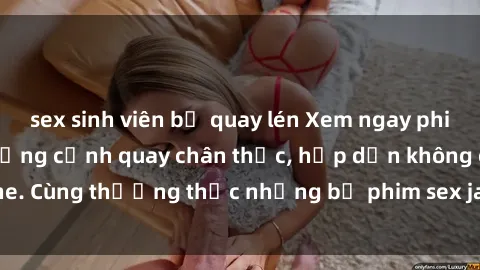 sex sinh viên bị quay lén Xem ngay phim sex jav HD với những cảnh quay chân thực, hấp dẫn không che. Cùng thưởng thức những bộ phim sex jav HD hot nhất hiện nay!